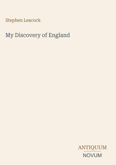 Texte: "Stephen Leacock", "My Discovery of England", "ANTIQUM NOVUM". Ein schlichter, cremefarbener Hintergrund.