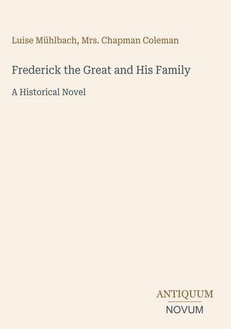 Text: "Luise Mühlbach, Mrs. Chapman Coleman. Frederick the Great and His Family. A Historical Novel. ANTIQUUM NOVUM." Klare Gestaltung.