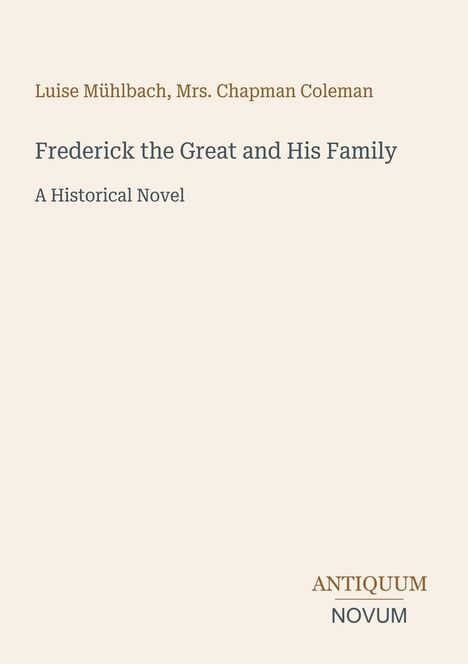 Oben steht „Luise Mühlbach, Mrs. Chapman Coleman“. Dann „Frederick the Great and His Family“. Unten „ANTIQUM NOVUM“. Beigefarbener Hintergrund.