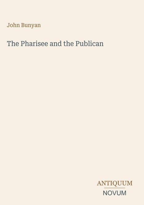 Titel: "The Pharisee and the Publican" von John Bunyan. Unten rechts steht "ANTIQUM NOVUM". Schlichter, heller Hintergrund.