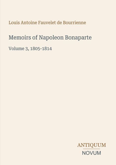 Der Text lautet: "Louis Antoine Fauvelet de Bourrienne, Memoirs of Napoleon Bonaparte, Volume 3, 1805-1814." Unten steht "ANTIQUM NOVUM".