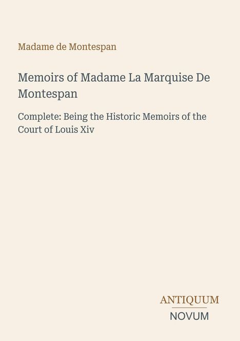 Madame de Montespan: Memoiren über den Hof von Ludwig XIV. Logo unten rechts: Antiquum Novum. Hintergrund beige.