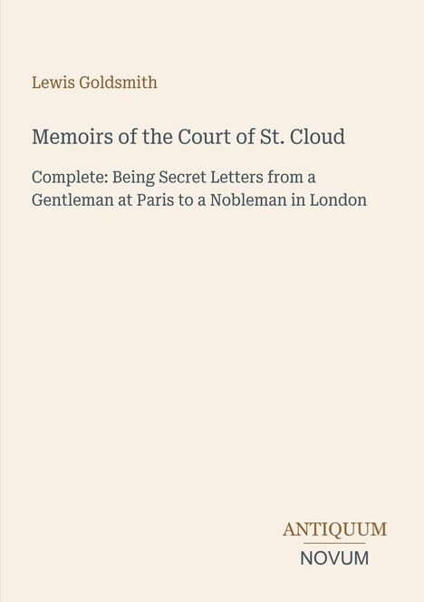 Titel: Memoirs of the Court of St. Cloud. Autor: Lewis Goldsmith. Unten rechts: Antiquum Novum in zwei Zeilen. Hintergrund: Hell.