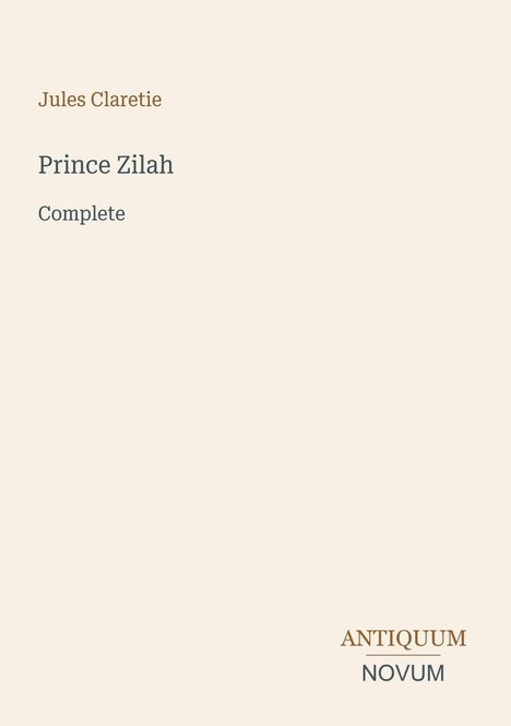 "Jules Claretie, Prince Zilah, Complete. ANTIQUUM NOVUM Logo." Auf cremefarbenem Hintergrund.