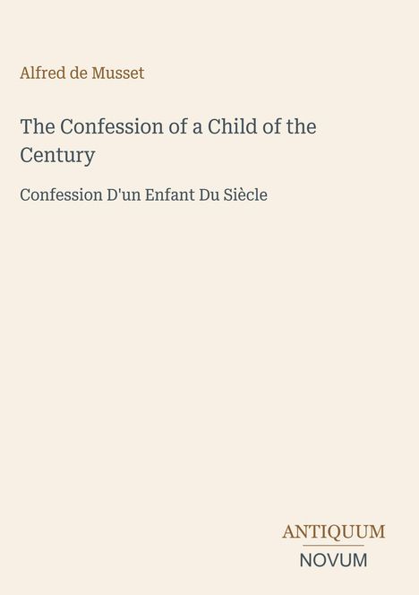 Alfred de Musset, The Confession of a Child of the Century. CONFESSION D'UN ENFANT DU SIÈCLE. Unten "ANTIQUE NOVUM".