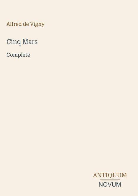 "Alfred de Vigny, Cinq Mars, Complete. Unten rechts: ANTIQUUM NOVUM. Heller Hintergrund, minimalistische Gestaltung."