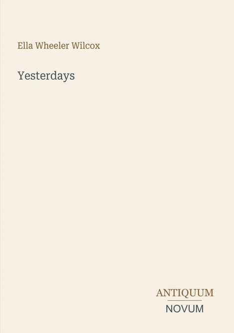 "Yesterdays" von Ella Wheeler Wilcox, darunter "ANTiquum NOVUM" in einer minimalistischen Gestaltung.