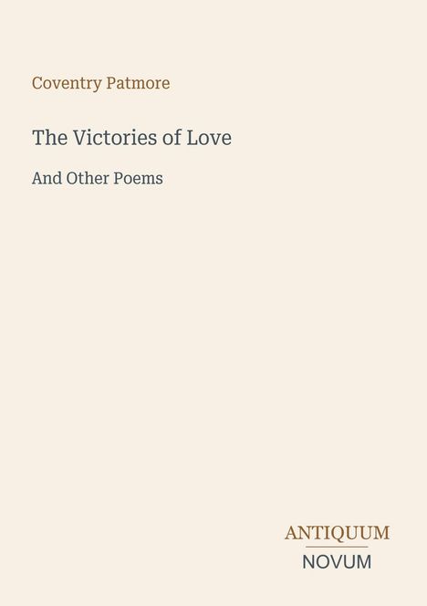Text: "Coventry Patmore, The Victories of Love, And Other Poems." Unten rechts: "ANTIQUM NOVUM." Beige Hintergrund.