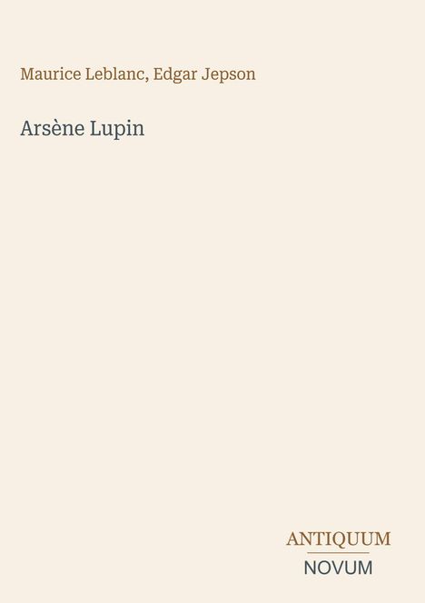 Text: Maurice Leblanc, Edgar Jepson; Arsène Lupin; ANTIQUUM NOVUM. Ein minimalistisches Buchcover-Design.
