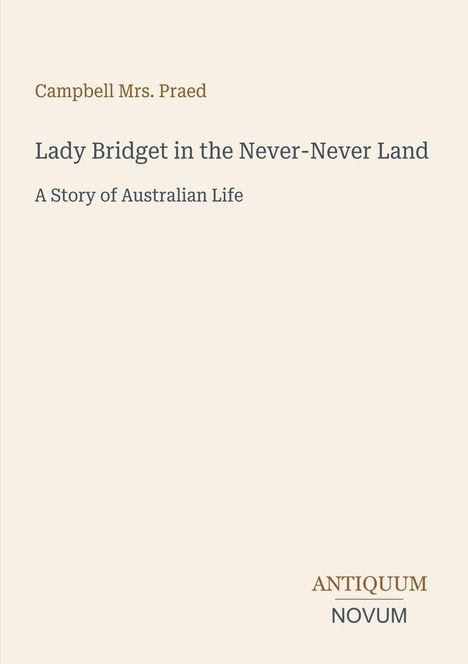 "Campbell Mrs. Praed, Lady Bridget in the Never-Never Land, A Story of Australian Life." Beige Hintergrund.
