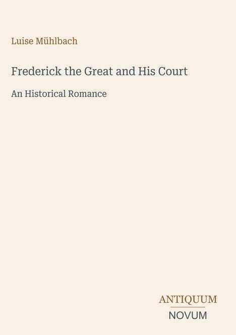 Luise Mühlbach, Frederick the Great and His Court, An Historical Romance. Beige Hintergrund, minimalistisches Design.