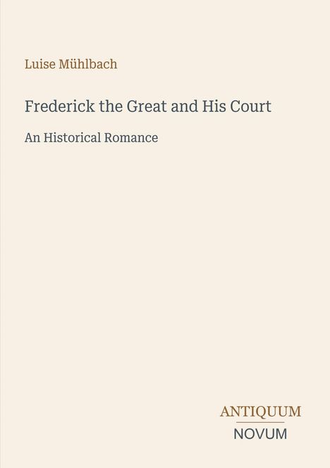 Text: "Luise Mühlbach, Frederick the Great and His Court, An Historical Romance." Unten rechts: "ANTIQUM NOVUM".