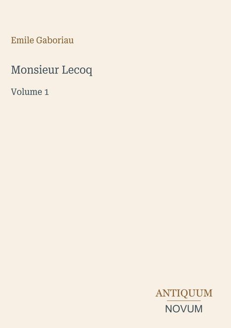 Buchtitel: "Monsieur Lecoq, Volume 1" von Emile Gaboriau. Unten rechts: "ANTIQUM NOVUM". Schlichter Hintergrund.