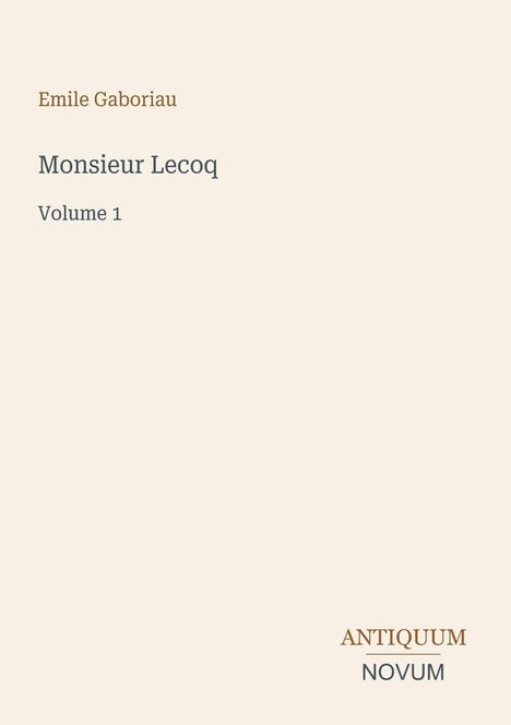 "Emile Gaboriau, Monsieur Lecoq, Volume 1. Unterer Text: ANTIQUUM NOVUM. Einfache, minimalistische Buchcovergestaltung."
