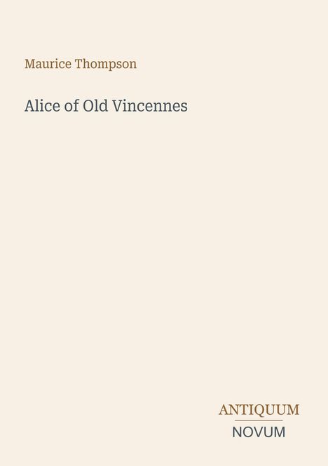 oben: Maurice Thompson, Mitte: Alice of Old Vincennes, unten rechts: Logo mit Antiquum Novum, Hintergrund beige.