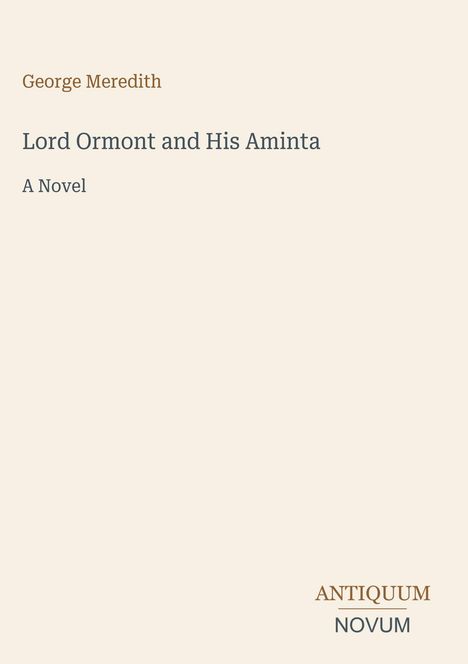 George Meredith, Lord Ormont and His Aminta, A Novel. Unten rechts steht "ANTIQUM NOVUM". Beigefarbener Hintergrund.