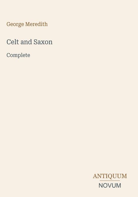 "George Meredith. Celt and Saxon. Complete. ANTIQUUM NOVUM" - Schlicht, minimalistisches Buchcover mit beigem Hintergrund.