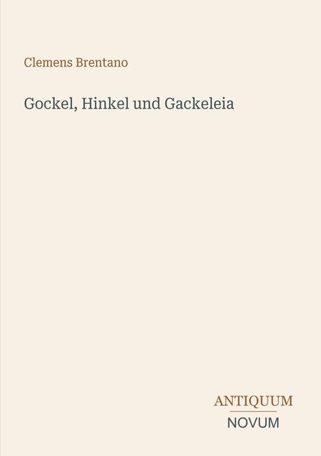 Titel: "Gockel, Hinkel und Gackeleia". Autor: Clemens Brentano. Unten rechts Logo mit Text: "ANTIQUM NOVUM". Beiger Hintergrund.