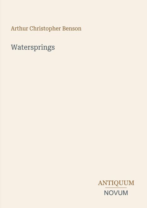 "Arthur Christopher Benson, Watersprings. Antiquum Novum" steht auf einem beigefarbenen Hintergrund.