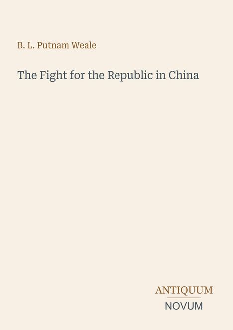 Text: "B. L. Putnam Weale - The Fight for the Republic in China" unten rechts "ANTIQUEUM NOVUM". Schlichte, minimalistische Gestaltung.