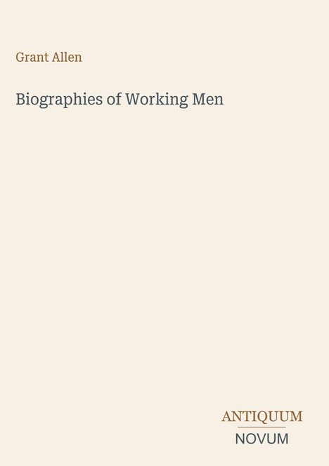 "Grant Allen. Biographies of Working Men. ANTIQUUM NOVUM" in schlichter, eleganter Schrift auf hellem Hintergrund.