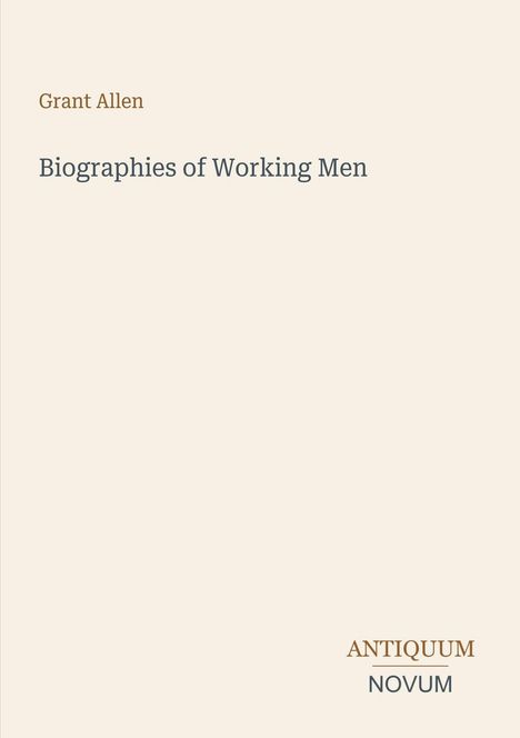 „Grant Allen“, „Biographies of Working Men“, „ANTIQUM NOVUM“. Schlichtes Design auf beigem Hintergrund.