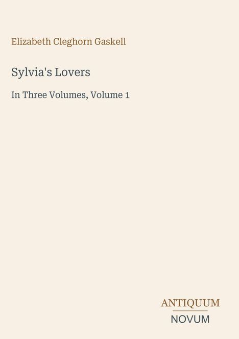 Text: "Elizabeth Cleghorn Gaskell, Sylvia's Lovers, In Three Volumes, Volume 1, ANTIQUUM NOVUM." Schlichtes, elegantes Design.