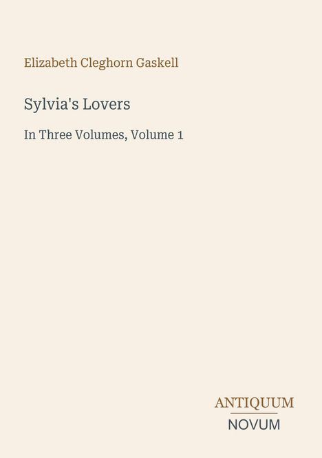 Oben steht "Elizabeth Cleghorn Gaskell", darunter "Sylvia's Lovers" und "In Three Volumes, Volume 1". Unten "ANTIQUM NOVUM".