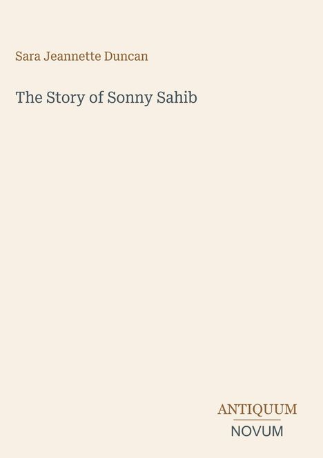 Der Text "Sara Jeannette Duncan", "The Story of Sonny Sahib", "ANTIQUM NOVUM". Beige Hintergrund.