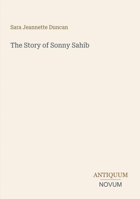 Sara Jeannette Duncan, The Story of Sonny Sahib. Antiquum Novum. Beige Hintergrund, minimalistisch gestaltet.