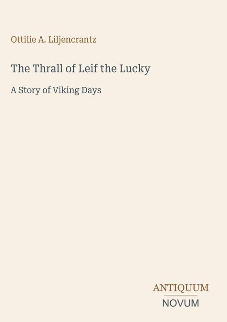 „The Thrall of Leif the Lucky: A Story of Viking Days“ von Ottilie A. Liljencrantz. Unten steht „ANTIQUM NOVUM“.