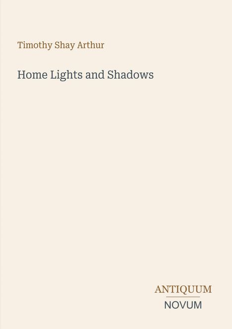 Timothy Shay Arthur, "Home Lights and Shadows", Antiquum Novum. Ein schlichtes Design auf hellem Hintergrund.