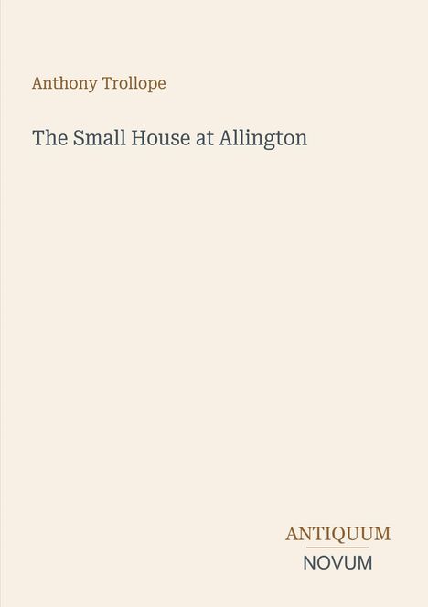 "Anthony Trollope, The Small House at Allington. Antique Schrift auf hellem Hintergrund."