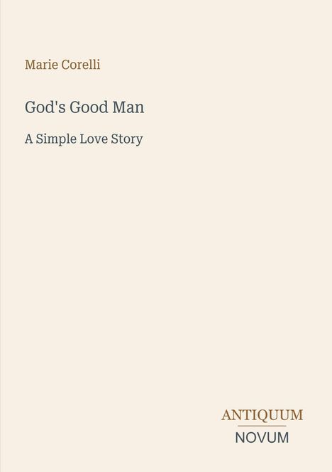 Text: Marie Corelli, God's Good Man, A Simple Love Story. Unten rechts: ANTIQUUM NOVUM. Hintergrund beige.