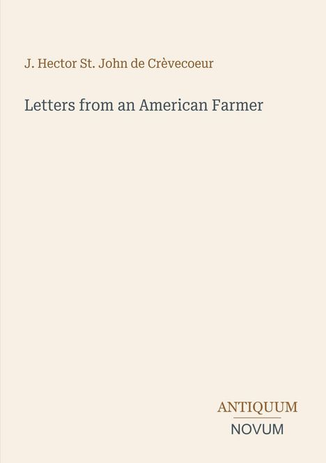 J. Hector St. John de Crèvecœur, Letters from an American Farmer. Unten rechts 'ANTIQUM NOVUM'. Beigefarbener Hintergrund.