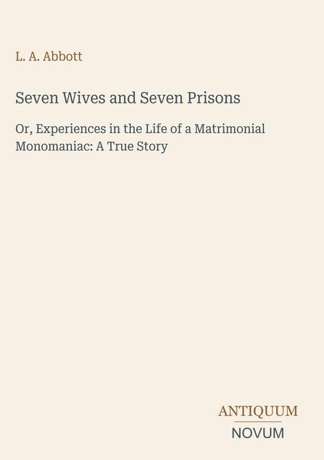„Seven Wives and Seven Prisons“ von L.A. Abbott. Unten das Logo „Antiquum Novum“. Text auf beigem Hintergrund.