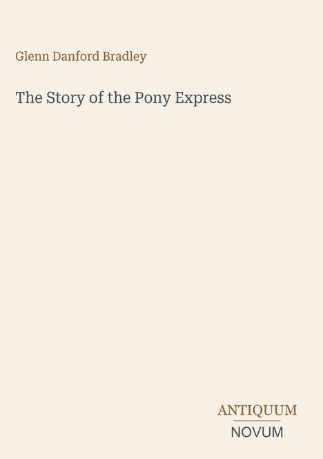 Glenn Danford Bradley, The Story of the Pony Express, ANTIQUUM NOVUM; minimalistisches Design in Beige.