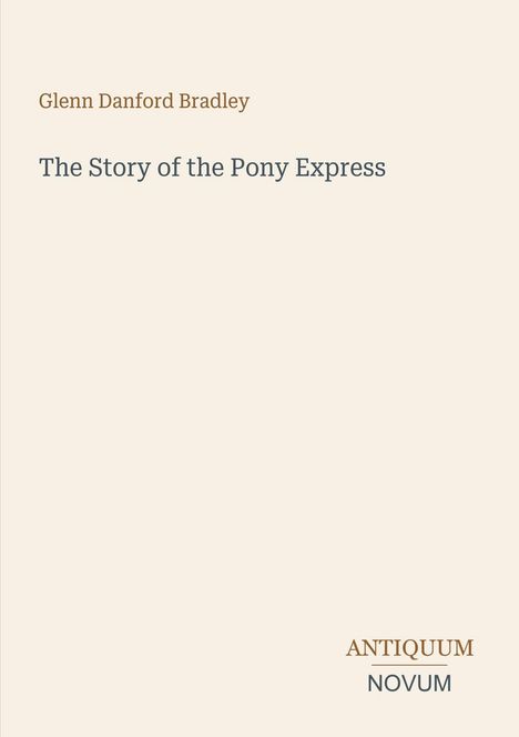 Glenn Danford Bradley, The Story of the Pony Express, ANTIQUUM NOVUM. Schlichtes Cover mit elegantem Textdesign.