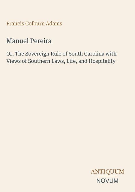 Text: "Francis Colburn Adams, Manuel Pereira, Or, The Sovereign Rule of South Carolina..."; unten rechts: "ANTIQUM NOVUM".