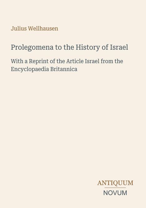 Julius Wellhausen, "Prolegomena to the History of Israel". Reprint aus Encyclopaedia Britannica. Unten: ANTIQUUM NOVUM.