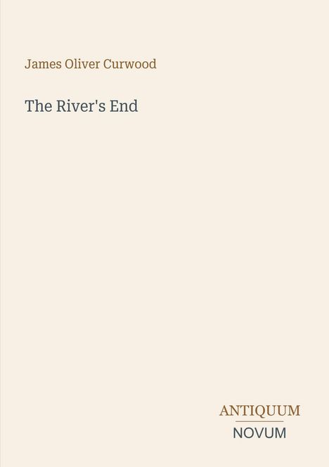 "James Oliver Curwood. The River's End. ANTIQUUM NOVUM." Minimalistisches Buchcover mit schlichtem Design.