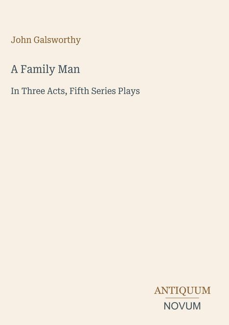 Titel: "A Family Man"; Untertitel: "In Three Acts, Fifth Series Plays". Name: John Galsworthy. Unten rechts: ANTIQUUM NOVUM.