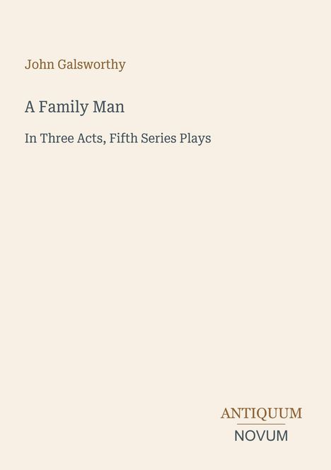 Text: "John Galsworthy, A Family Man, In Three Acts, Fifth Series Plays." Unten rechts: "ANTIQUM NOVUM". Heller Hintergrund.