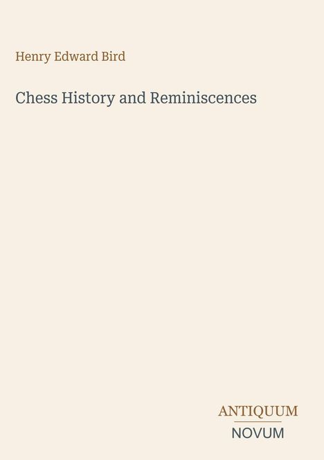 Text: "Henry Edward Bird" oben, "Chess History and Reminiscences" mittig, "ANTIQUM NOVUM" unten. Hellbeiger Hintergrund.
