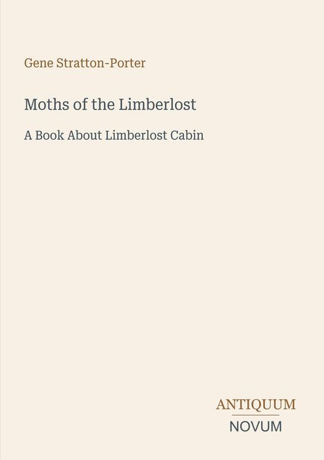 "Oberer Text: 'Gene Stratton-Porter'. Dann 'Moths of the Limberlost: A Book About Limberlost Cabin'. Unten: 'ANTIQUM NOVUM'."