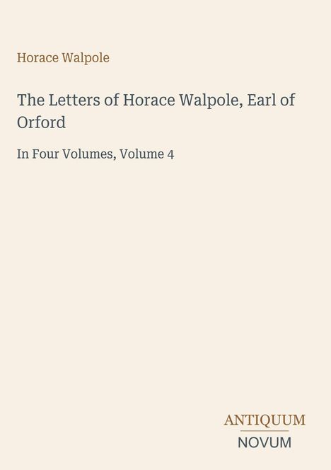 Text: "Horace Walpole, The Letters of Horace Walpole, Earl of Orford, In Four Volumes, Volume 4, ANTIQUUM NOVUM." Beige Hintergrund.
