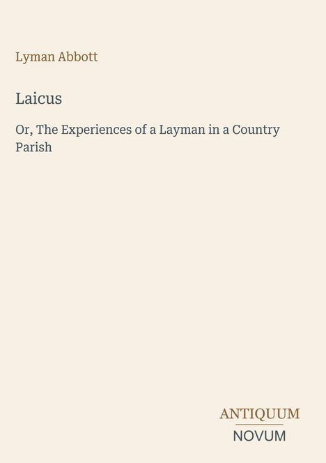 Titel: "Laicus" von Lyman Abbott. Untertitel: "Or, The Experiences of a Layman in a Country Parish". Unten steht "ANTIQUM NOVUM".
