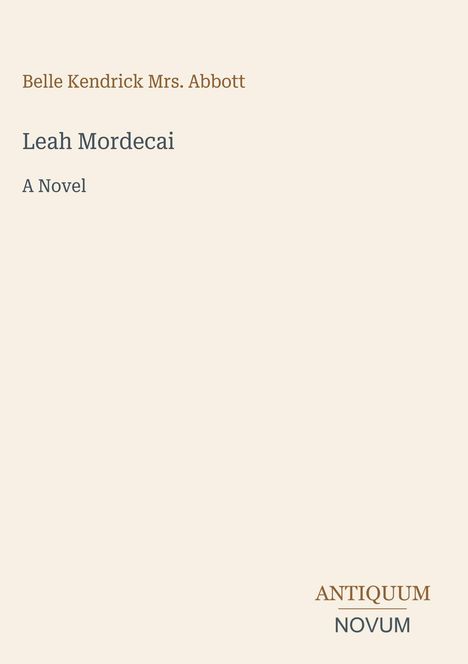 „Belle Kendrick Mrs. Abbott“, „Leah Mordecai“, „A Novel“. Unten rechts: „ANTIQUM NOVUM“. Dezenter, minimalistischer Stil.