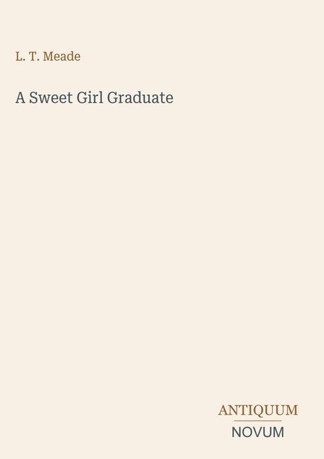 Oben steht "L. T. Meade", darunter "A Sweet Girl Graduate". Unten rechts sind die Wörter "ANTIQUM NOVUM".