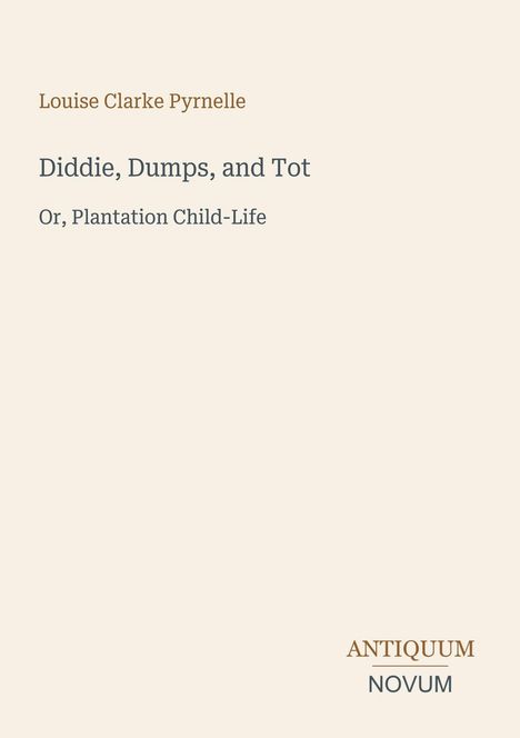 „Diddie, Dumps, and Tot: Or, Plantation Child-Life“, von Louise Clarke Pyrnelle. Unten rechts steht „ANTIQUM NOVUM“.